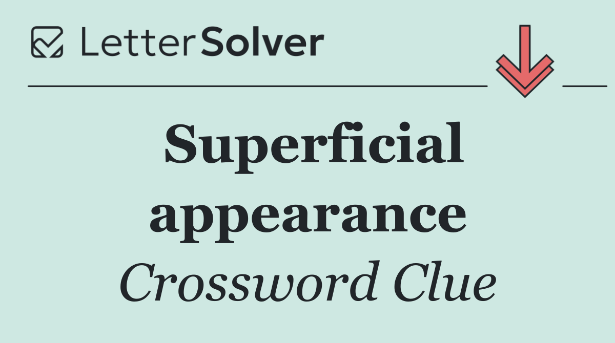 Superficial Appearance Crossword Clue: VENEER and FACADE